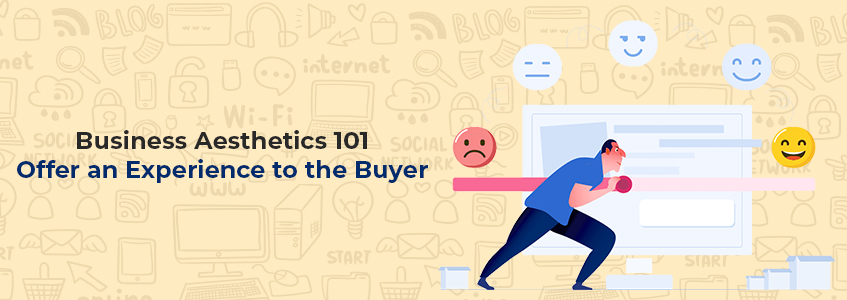 Business Aesthetics 101: Offer an Experience to the Buyer
