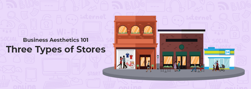 Business Aesthetics 101: Three Types of Stores